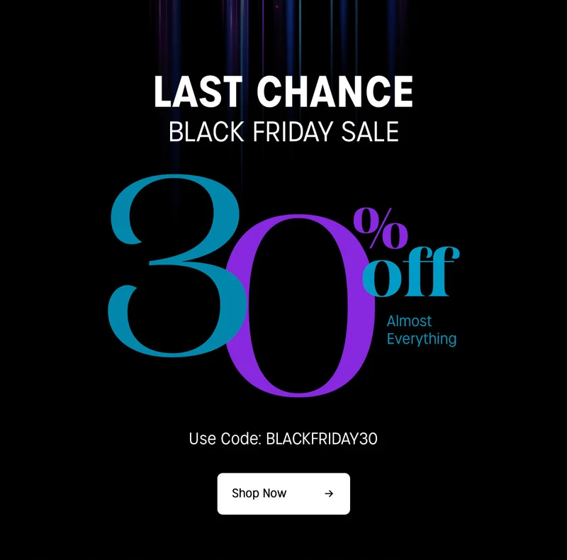 LAST CHANCE BLACK FRIDAY SALE | 30% off Almost Everything | Use Code: BLACKFRIDAY30 | Shop Now