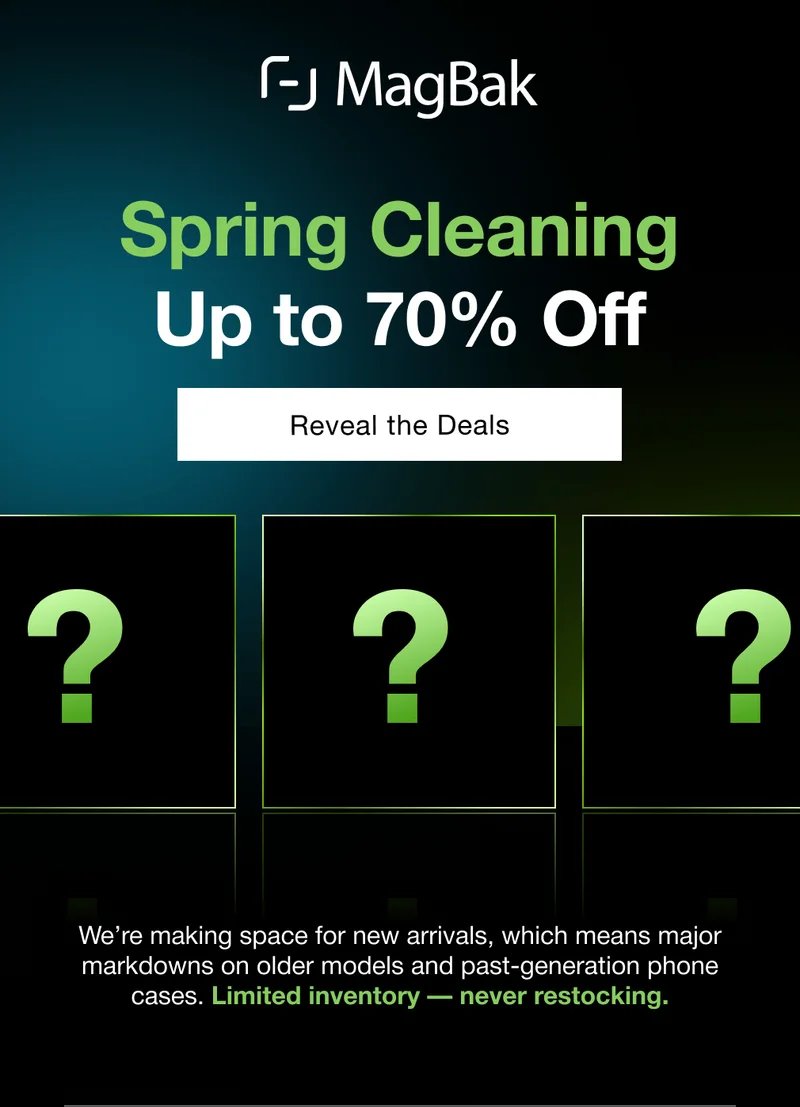Spring Cleaning Up to 70% Off Reveal the Deals We’re making space for new arrivals, which means major markdowns on older models and past-generation phone cases. Limited inventory — never restocking.
