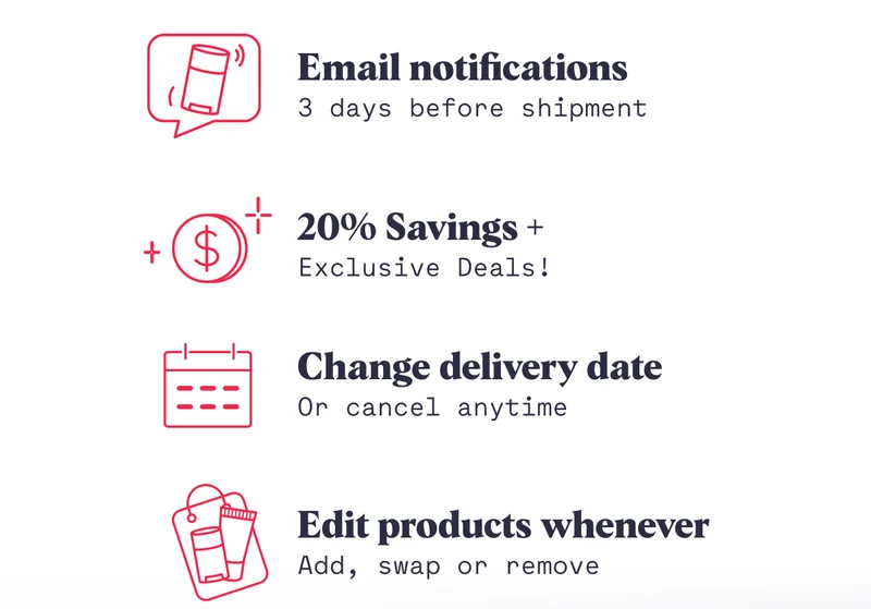 Email notifications 3 days before shipment 20% Savings + Exclusive Deals! Change delivery date Or cancel anytime Edit products whenever Add, swap or remove