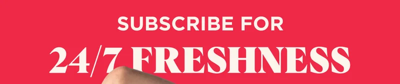 Subscribe for 24/7 Freshness