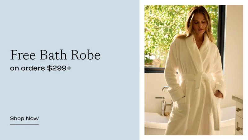 Free Bath Robe on orders $299+ Free Bath Robe on orders $299+