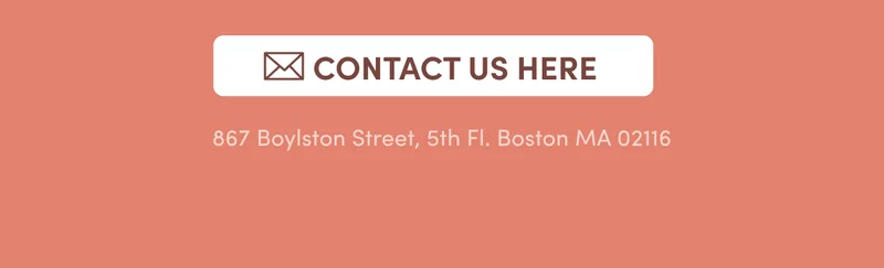 Contact Us Here | 867 Boylston Street, 5th Fl. Boston MA 02116