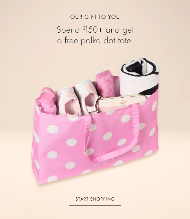 OUR GIFT TO YOU Spend $150+ and get a free polka dot tote.
