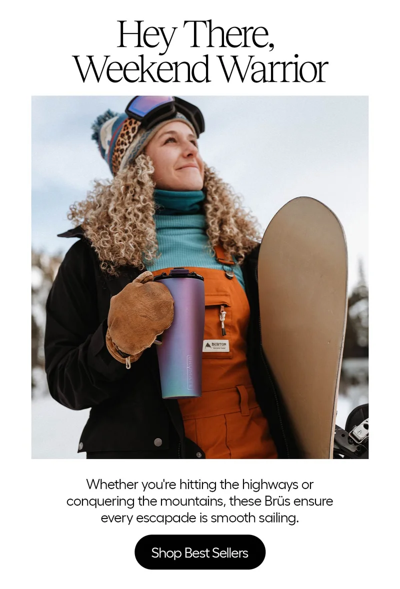 Hey There Winter Warrior. Whether You're hitting the highways or conquering the mountains, these Brüs ensure every escapade is smooth sailing. Shop Best Sellers