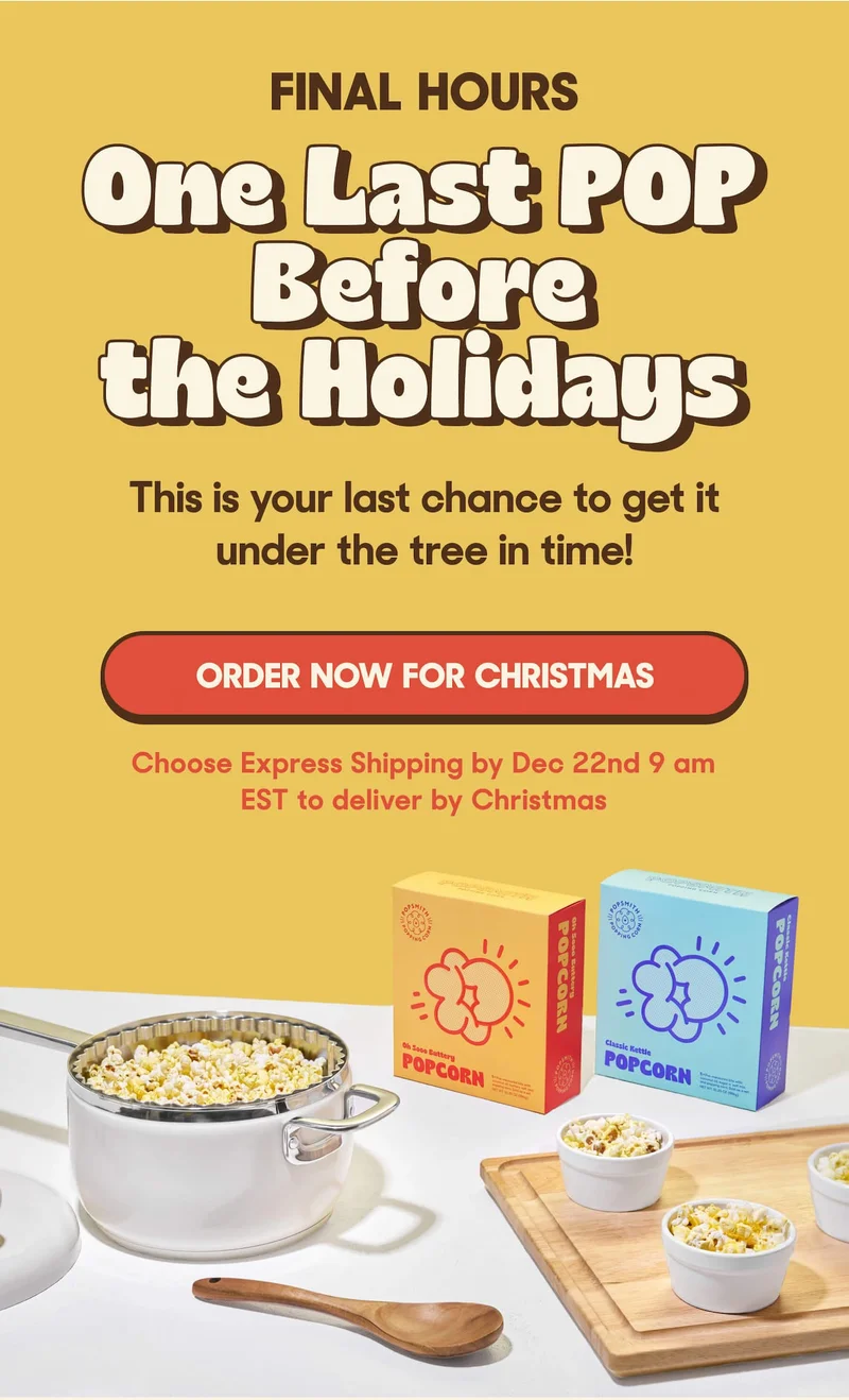 FINAL HOURS One Last POP Before the Holidays This is your last chance to get it under the tree in time! ORDER NOW FOR CHRISTMAS