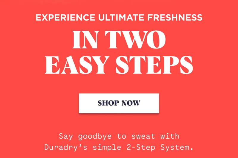 Experience Ultimate Freshness in Two Easy Steps SHOP NOW Say goodbye to sweat with Duradry’s simple 2-Step System.