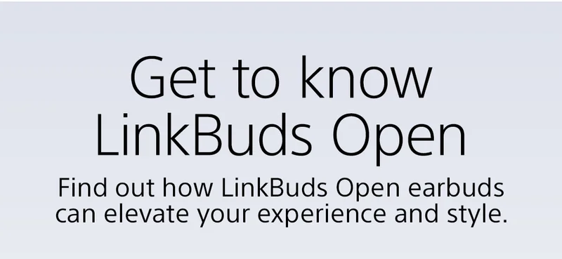 Get to know LinkBuds Open | Find out how LinkBuds Open earbuds can elevate your experience and style.