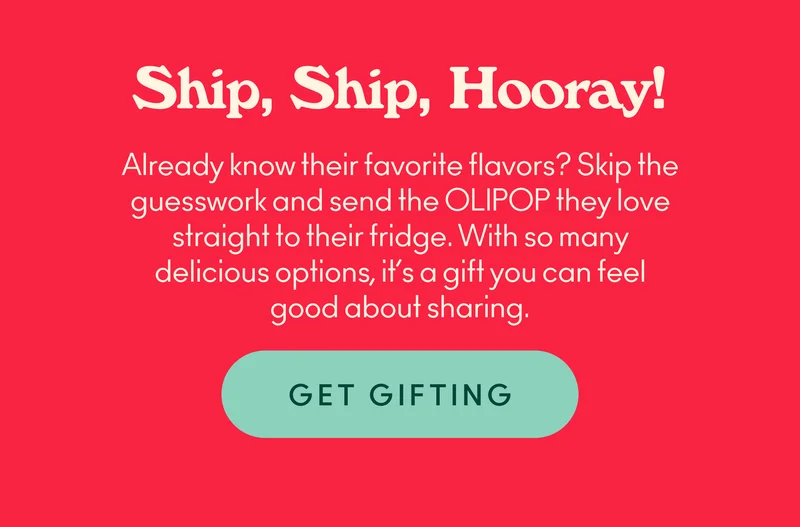 Already know their favorite flavors? Skip the guesswork and send the OLIPOP they love straight to their fridge. With so many delicious options, it’s a gift you can feel good about sharing.