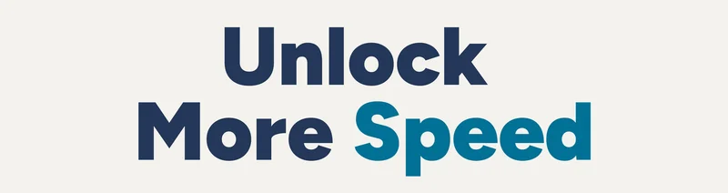 Unlock more speed