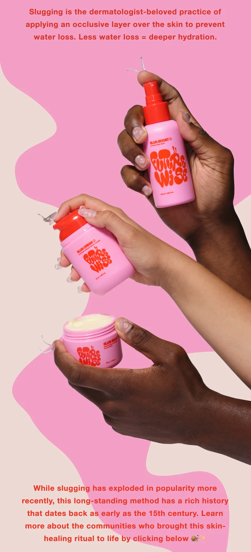 Slugging is the dermatologist-beloved practice of applying an occlusive layer over the skin to prevent water loss. Less water loss = deeper hydration. While slugging has exploded in popularity more recently, this long-standing method has a rich history that dates back as early as the 15th century. Learn more about the communities who brought this skin-healing ritual to life by clicking below