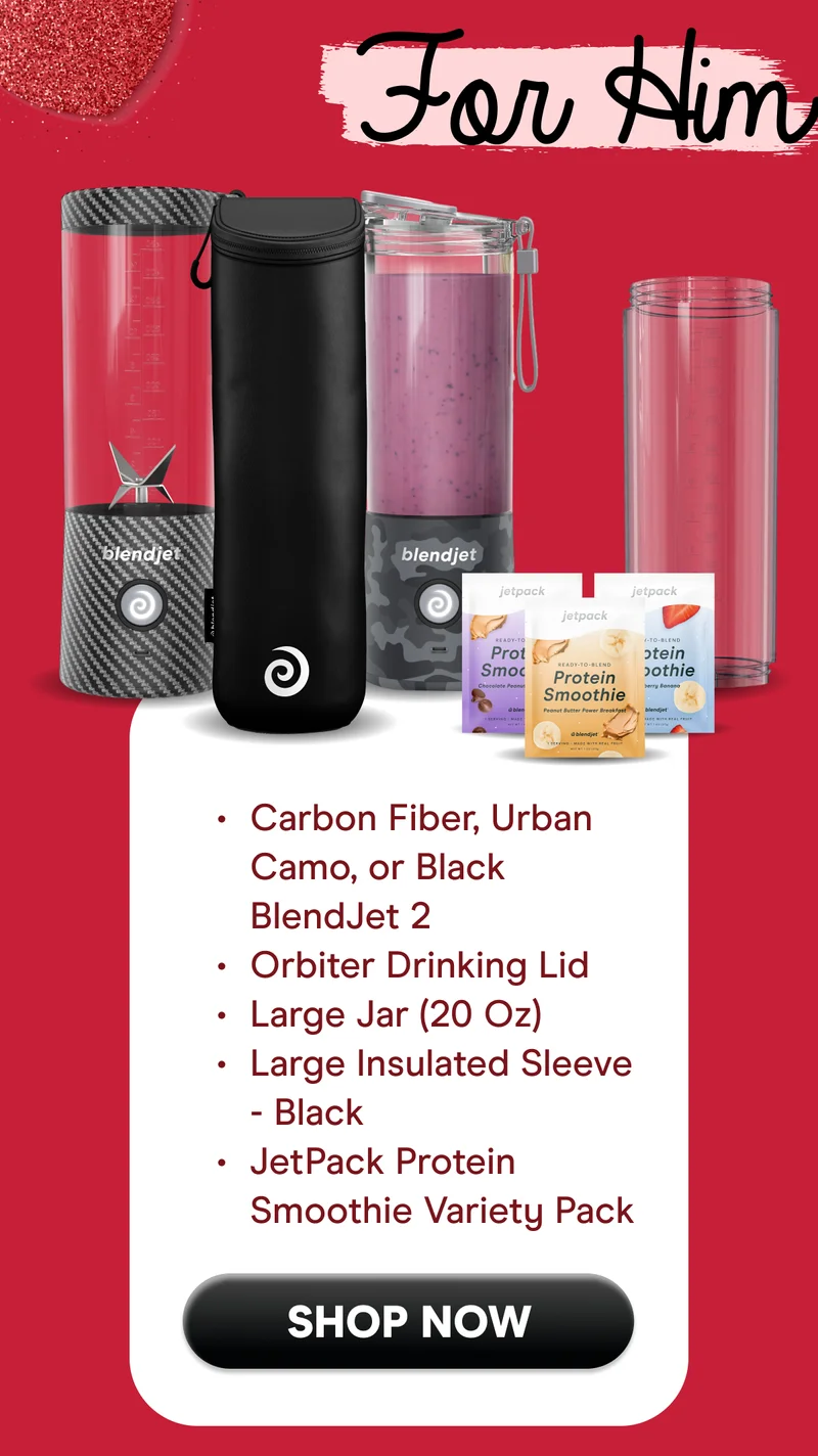 For Him: Carbon Fiber, Urban Camo, or Black BlendJet 2 Orbiter Drinking Lid Large Jar Large Insulated Sleeve - Black JetPack Protein Smoothie Variety Pack SHOP NOW