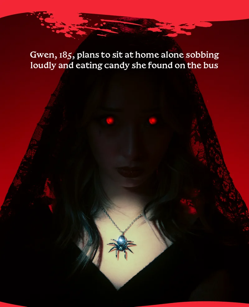 Gwen, 185, plans to sit at home alone sobbing loudly and eating candy she found on the bus