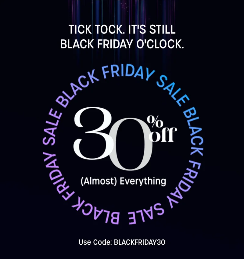 tick tock, its still black friday o'clock | black friday sale 30% off almost everything | use code: discount code
