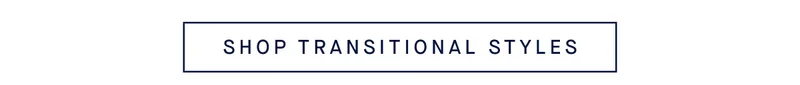 SHOP TRANSITIONAL STYLES
