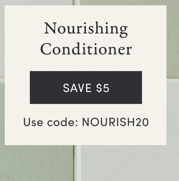 Nourishing Conditioner | SAVE $5 | Use code: NOURISH20