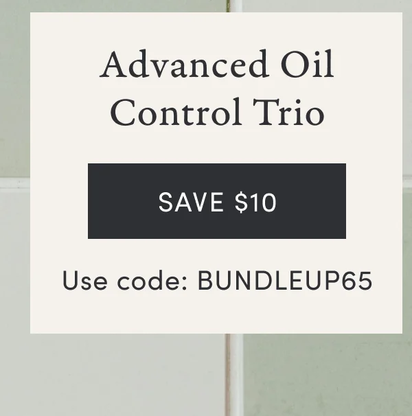 Advanced Oil Control Trio | SAVE $10 | Use code: BUNDLEUP65