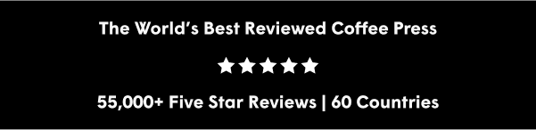 The World's Best Reviewed Coffee Press  55,000+ Five Star Reviews | 60 Countries