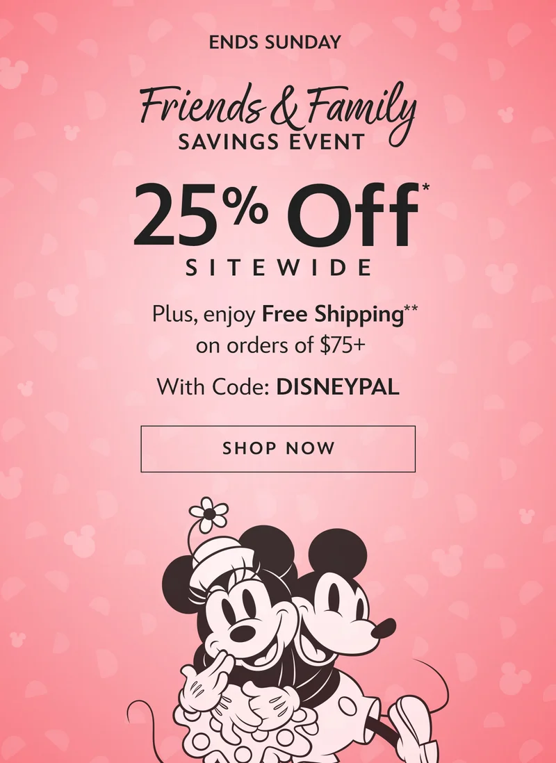 Ends Sunday. Friends & Family Savings Event 25% Off Sitewide. Plus, enjoy Free Shipping on orders of $75+ With Code: DISNEYPAL | Shop Now