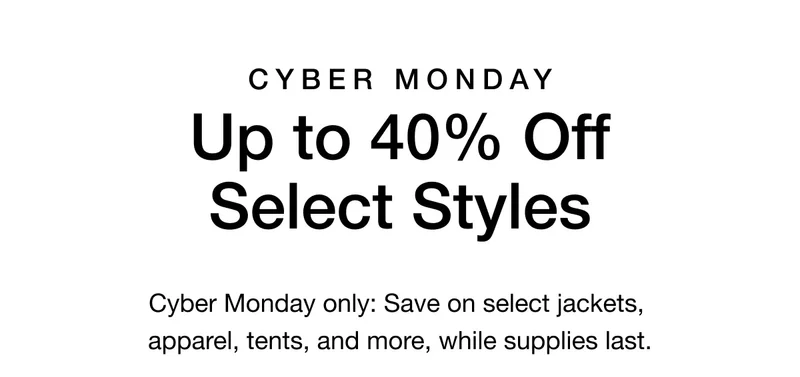 Cyber Monday only - Save on select parkas, apparel, tents, and more, while supplies last.