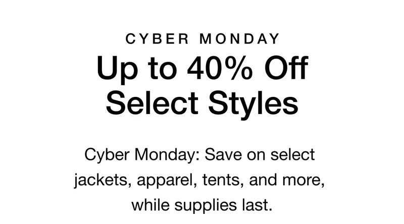 Cyber Monday only - Save on select parkas, apparel, tents, and more, while supplies last.