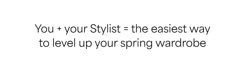 You + your Stylist = the easiest&nbsp;way to level up your spring&nbsp;wardrobe.