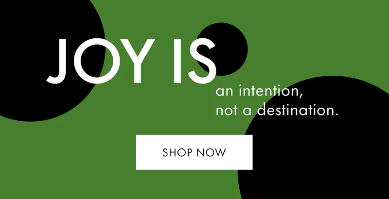 JOY IS an intention, not a destination.