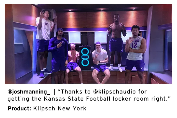 @joshmanning_  | “Thanks to @klipschaudio for getting the Kansas State Football locker room right.” Product: Klipsch New York