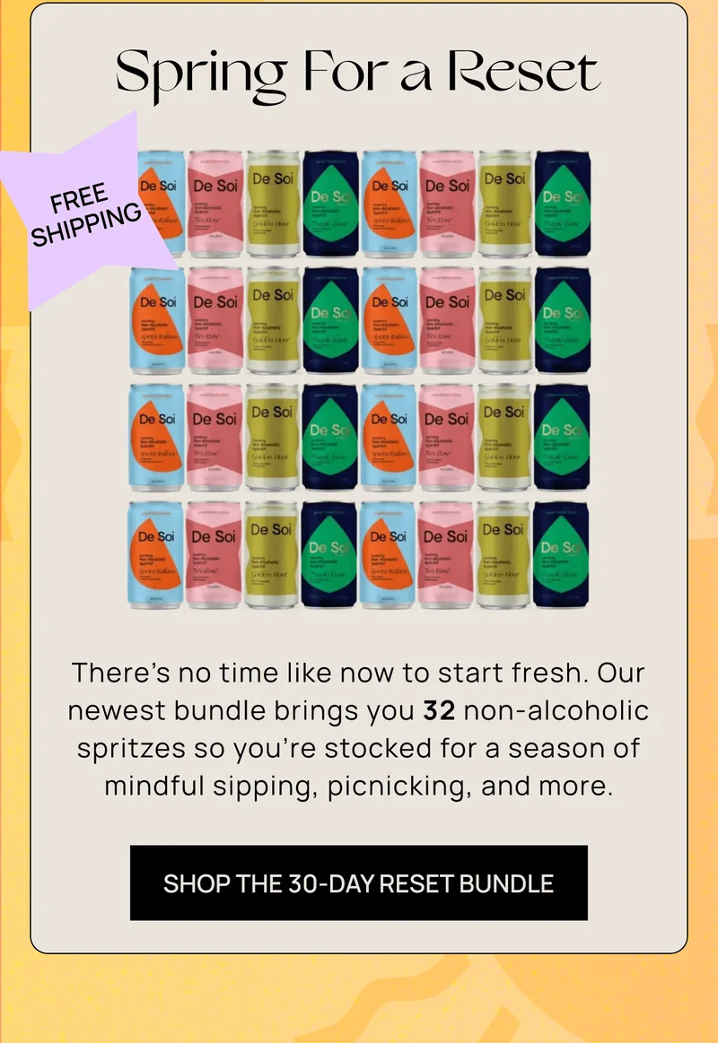 There’s no time like now to start fresh. Our newest bundle&nbsp;brings you 32 non-alcoholic spritzes so you’re stocked for&nbsp;a season of mindful sipping, picnicking, and more. | SHOP THE 30-DAY RESET BUNDLE