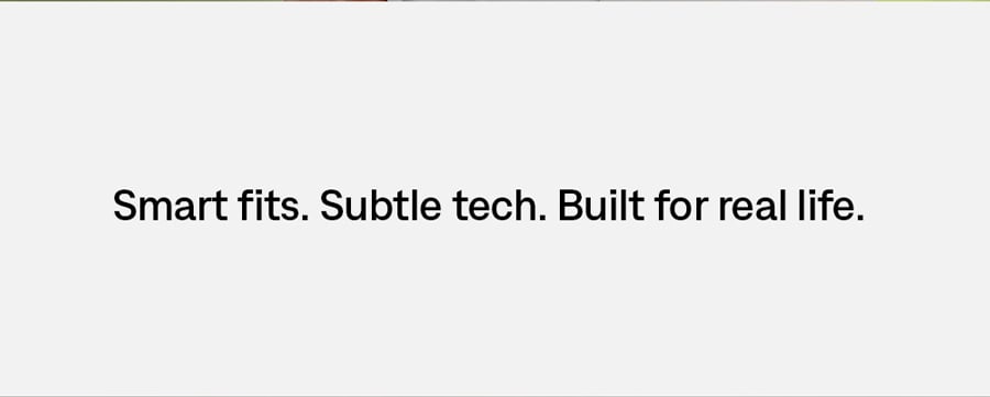 Smart fits. Subtle Tech. Built for real life.