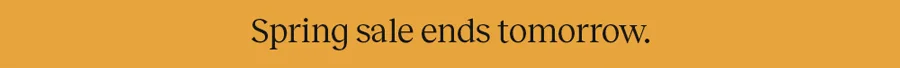 Spring sale ends tomorrow