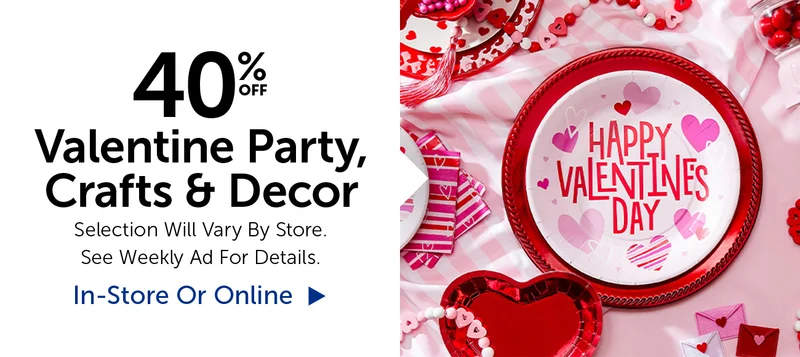 40% Off Valentine Party, Crafts & Decor - Selection Will Vary By Store.