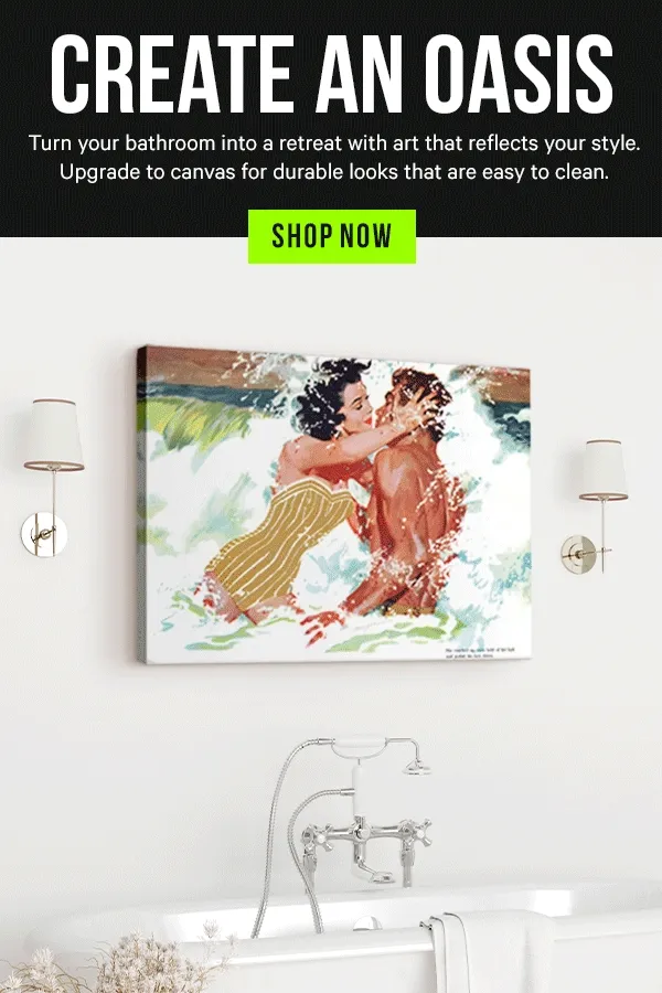 Create an Oasis - Turn your bathroom into a retreat with art that reflects your style. Upgrade to canvas for durable looks that are easy to clean.