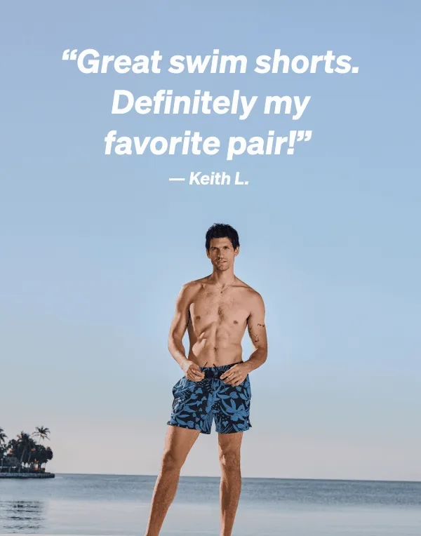 “Great swim shorts. Definitely my favorite pair!”