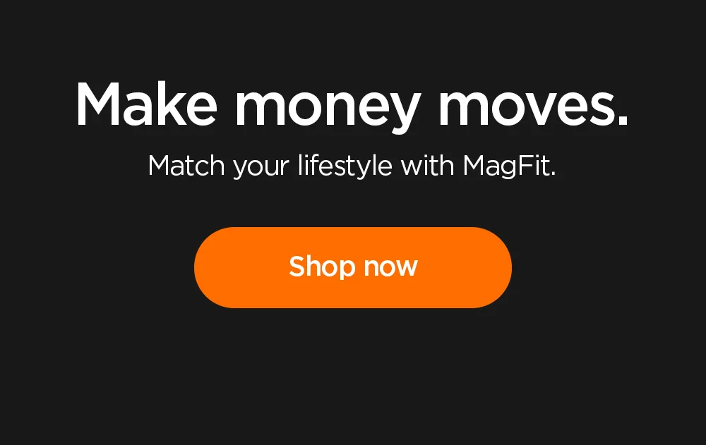 Make money moves. Match your lifestyle with MagFit. Shop now.