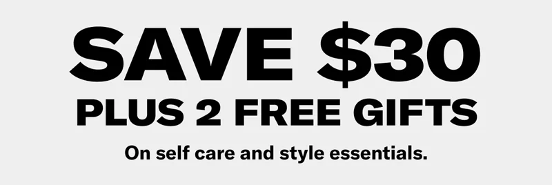 SAVE $30 PLUS 2 FREE GIFTS | On self care and style essentials