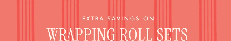 EXTRA SAVINGS ON WRAPPING ROLL SETS