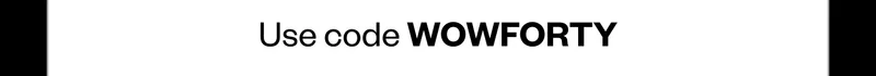 Use code WOWFORTY
