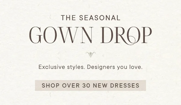 the seasonal gown drop, exclusive styles. designers you love. shop over 30 new dresses