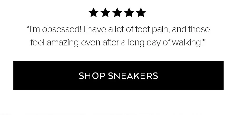 I'm obsessed! I have a lot of foot pain, and these feel amazing even after a long day of walking shop sneakers