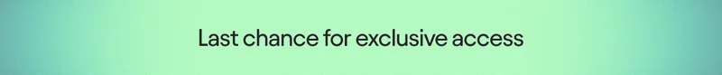 Last chance for exclusive access