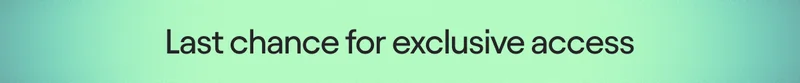 Last chance for exclusive access