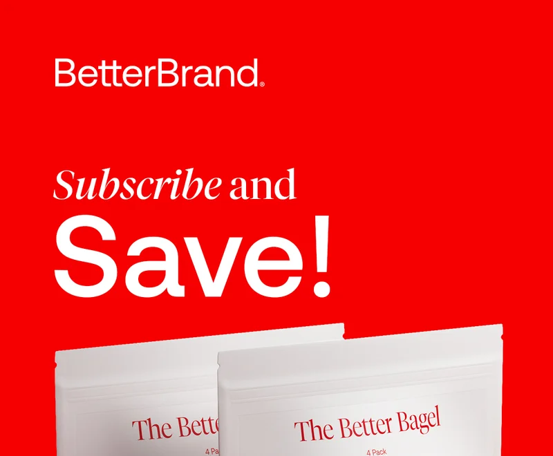 BETTER BRAND / SUBSCRIBE AND SAVE!