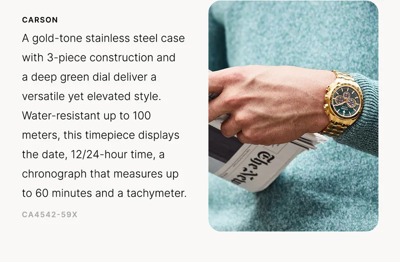 Carson: A gold-tone stainless steel case with 3-piece construction and a deep green dial deliver a versatile yet elevated style.  Water-resistant up to 100 meters, this timepiece displays the date, 12/24-hour time, a chronograph that measures up to 60 minutes and a tachymeter. CA4542-59X