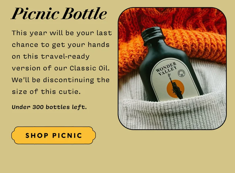 Picnic Bottle: This year will be your last chance to get your hands on this travel-ready version of our Classic Oil. We’ll be discontinuing the size of this cutie. Under 300 bottles left. SHOP PICNIC BOTTLE