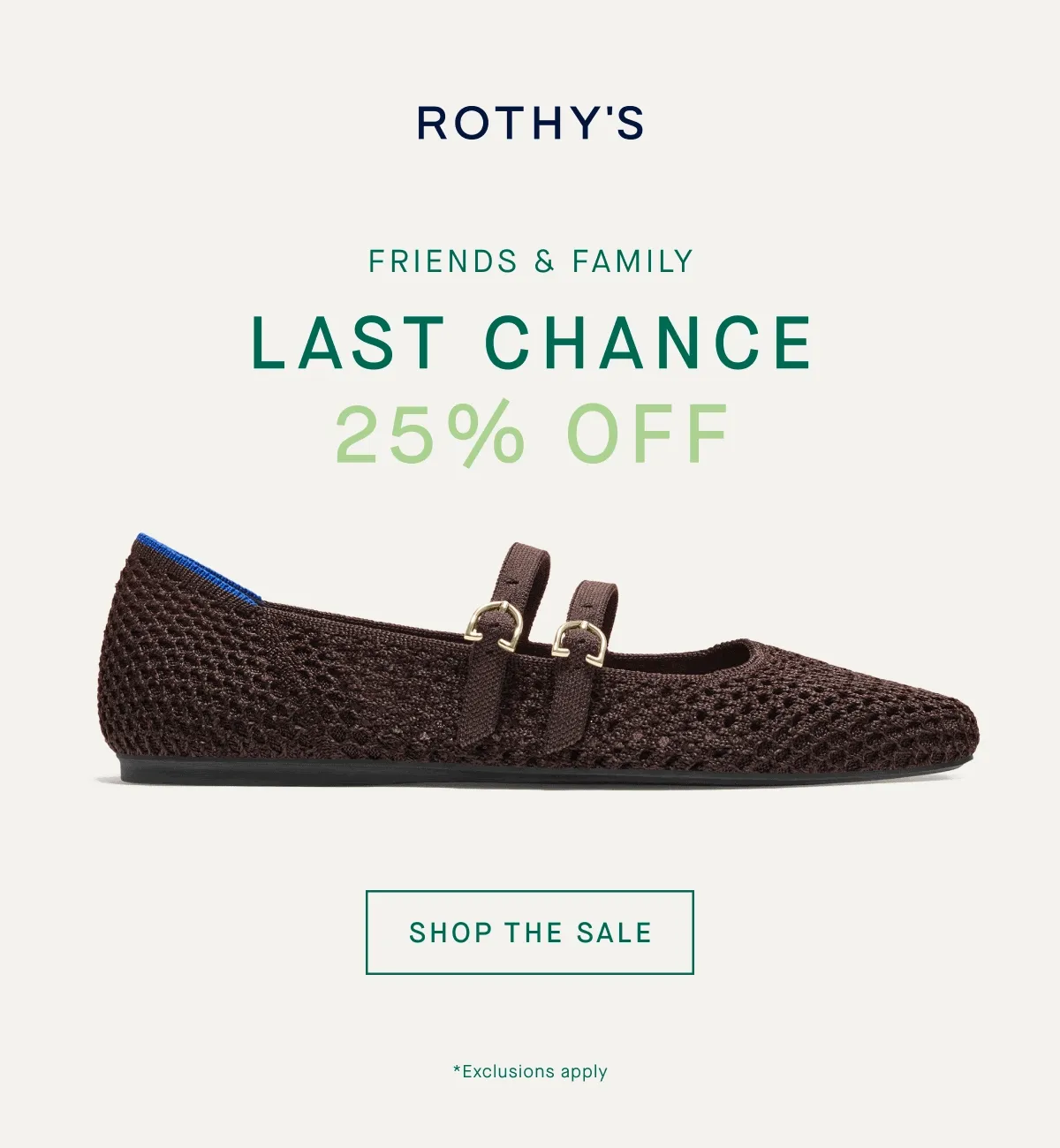 Friends & Family 25% off Last Chance ends 5.26 *Exclusions apply