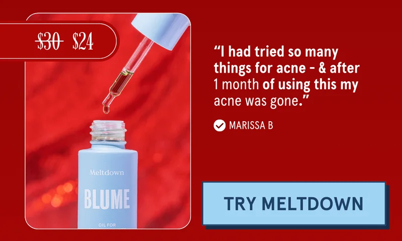 “I had tried so many things for acne - & after 1 month of using this my acne was gone” - Marissa B [Try Meltdown]