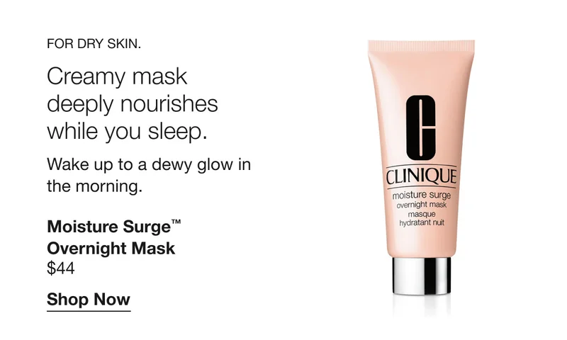 For dry skin. Creamy mask deeply nourishes while you sleep. Wake up to a dewy glow in the morning. | Moisture Surge™ Overnight Mask $44 | Shop Now