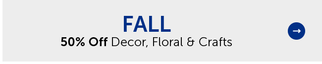 Fall - 50% Off Decor, Floral & Crafts