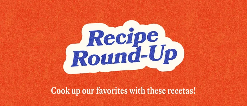 Recipe Round-Up Cook up our favorites with these recetas.