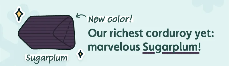 Our richest corduroy yet: marvelous Sugarplum!